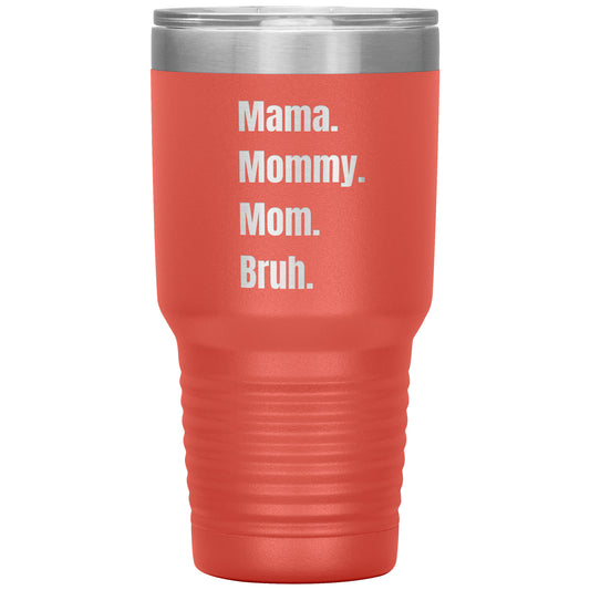 "Mama. Mommy. Mom. Bruh." 30oz Laser Etched Tumbler